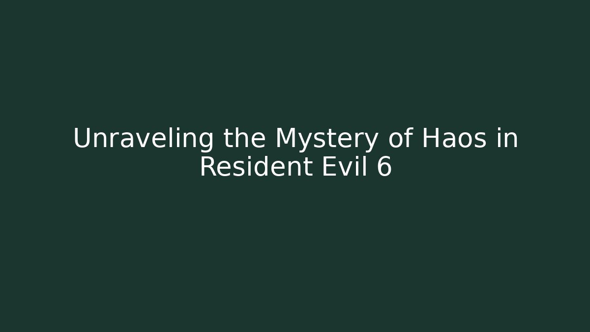 Unraveling the Mystery of Haos in Resident Evil 6