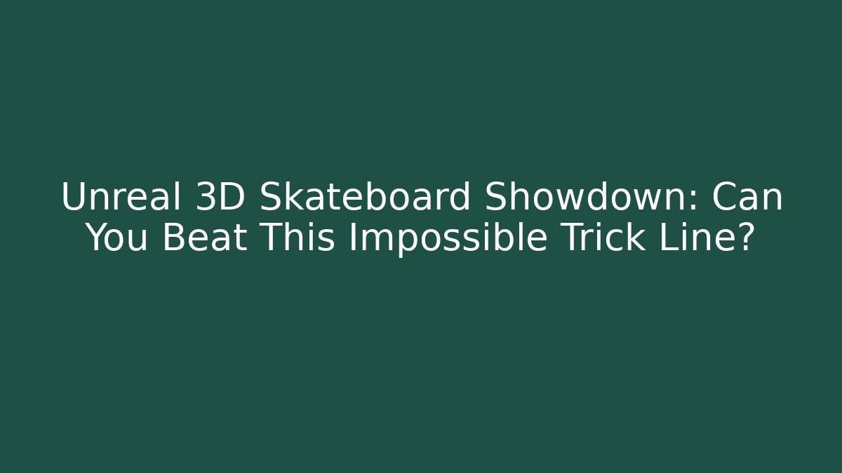 Unreal 3D Skateboard Showdown: Can You Beat This Impossible Trick Line?