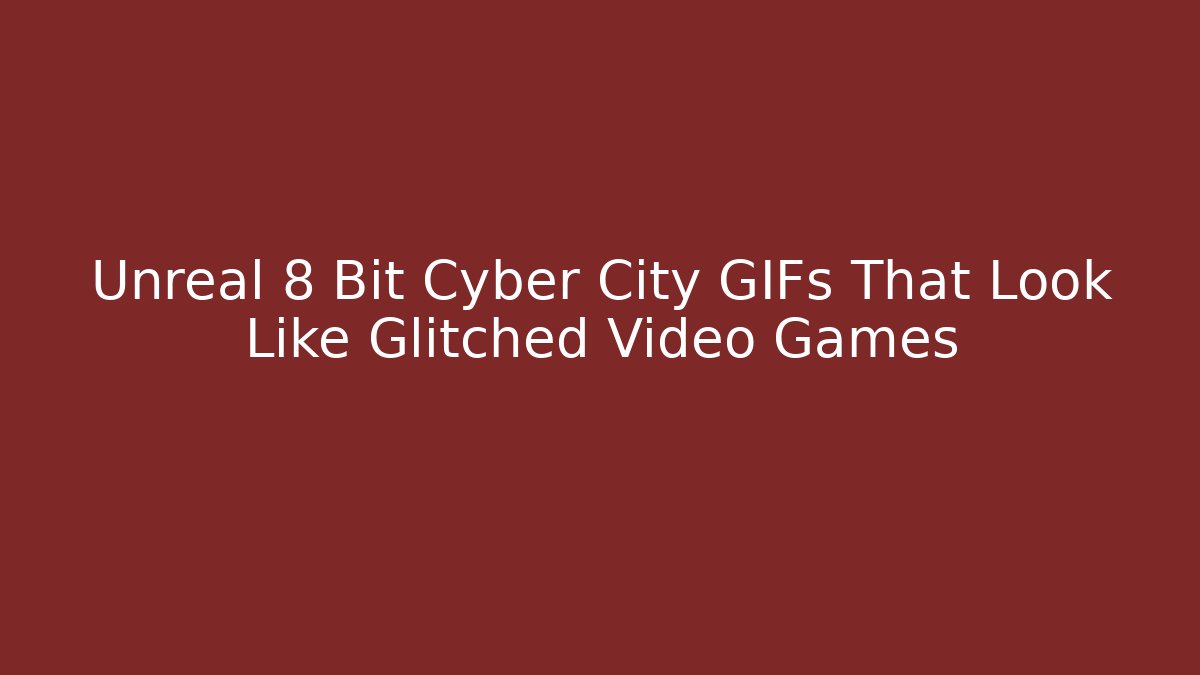 Unreal 8 Bit Cyber City GIFs That Look Like Glitched Video Games