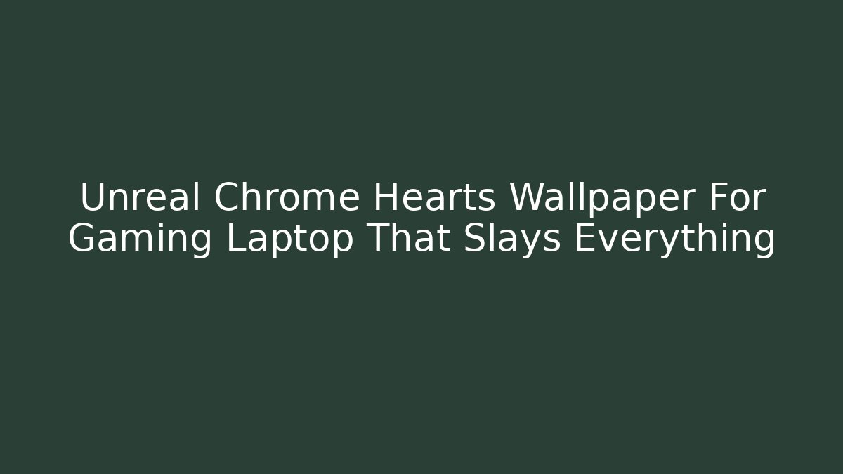 Unreal Chrome Hearts Wallpaper For Gaming Laptop That Slays Everything