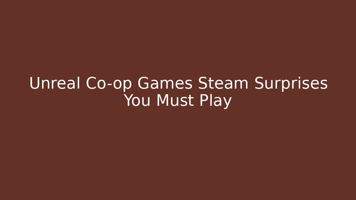 Unreal Co-op Games Steam Surprises You Must Play