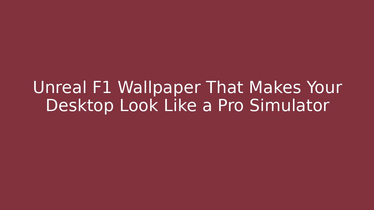 Unreal F1 Wallpaper That Makes Your Desktop Look Like a Pro Simulator