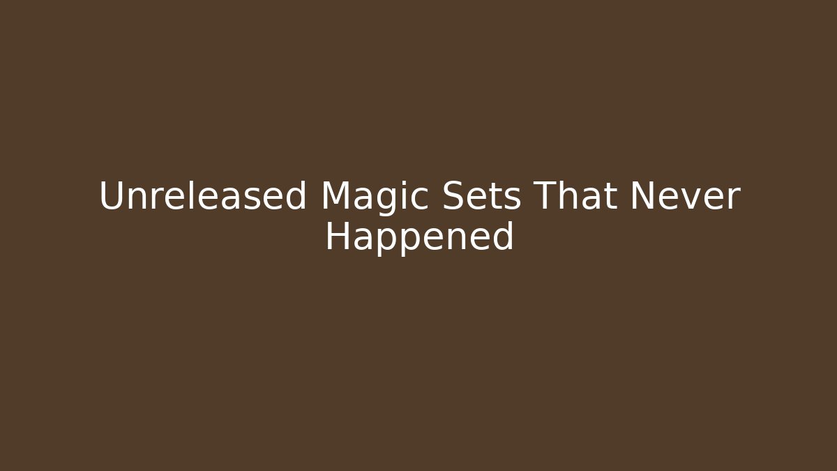 Unreleased Magic Sets That Never Happened - Vintage E-Juice