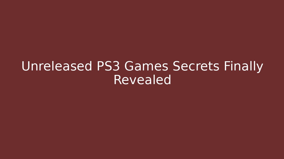 Unreleased PS3 Games Secrets Finally Revealed