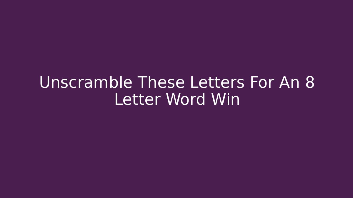 Unscramble These Letters For An 8 Letter Word Win