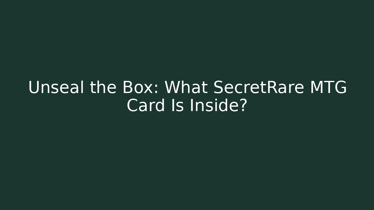 Unseal the Box: What SecretRare MTG Card Is Inside?