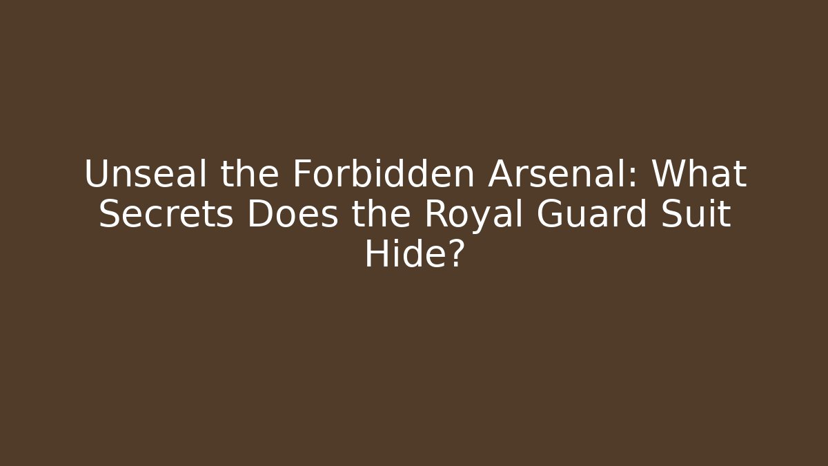 Unseal the Forbidden Arsenal: What Secrets Does the Royal Guard Suit Hide?