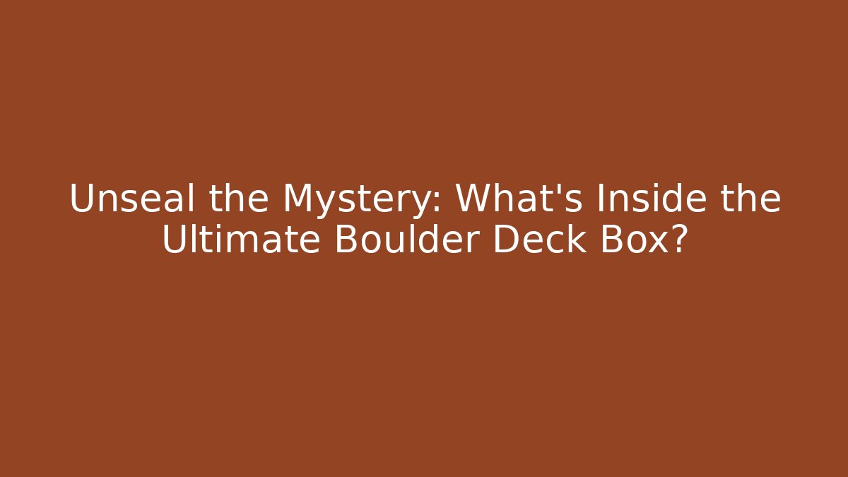 Unseal the Mystery: What’s Inside the Ultimate Boulder Deck Box?