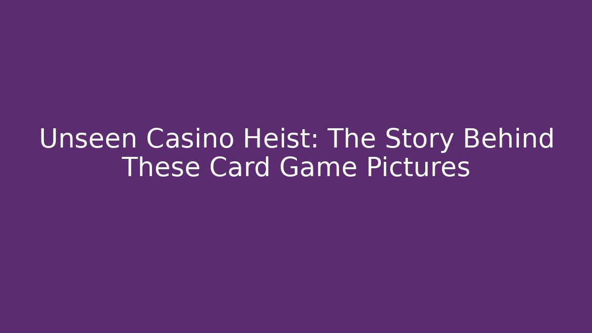 Unseen Casino Heist: The Story Behind These Card Game Pictures