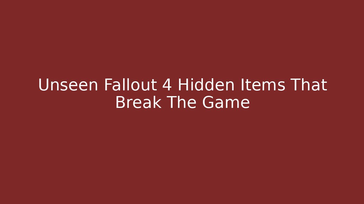 Unseen Fallout 4 Hidden Items That Break The Game