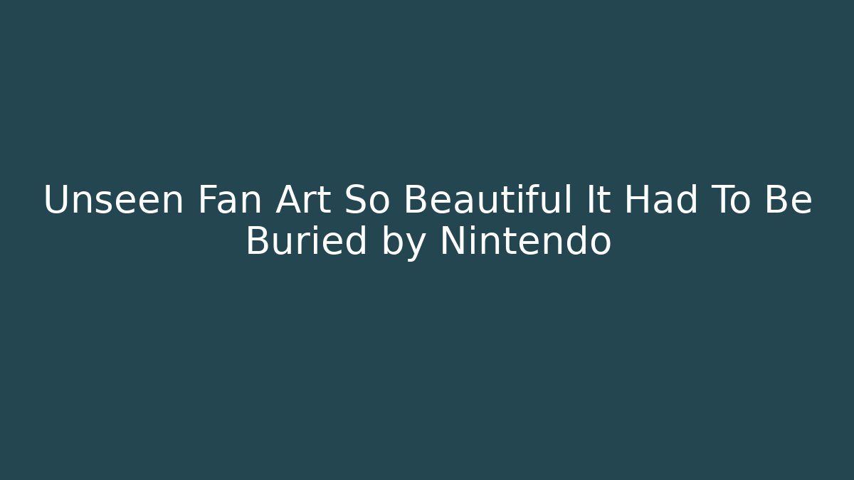 Unseen Fan Art So Beautiful It Had To Be Buried by Nintendo