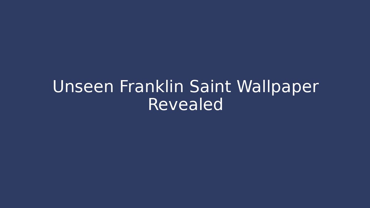 Unseen Franklin Saint Wallpaper Revealed