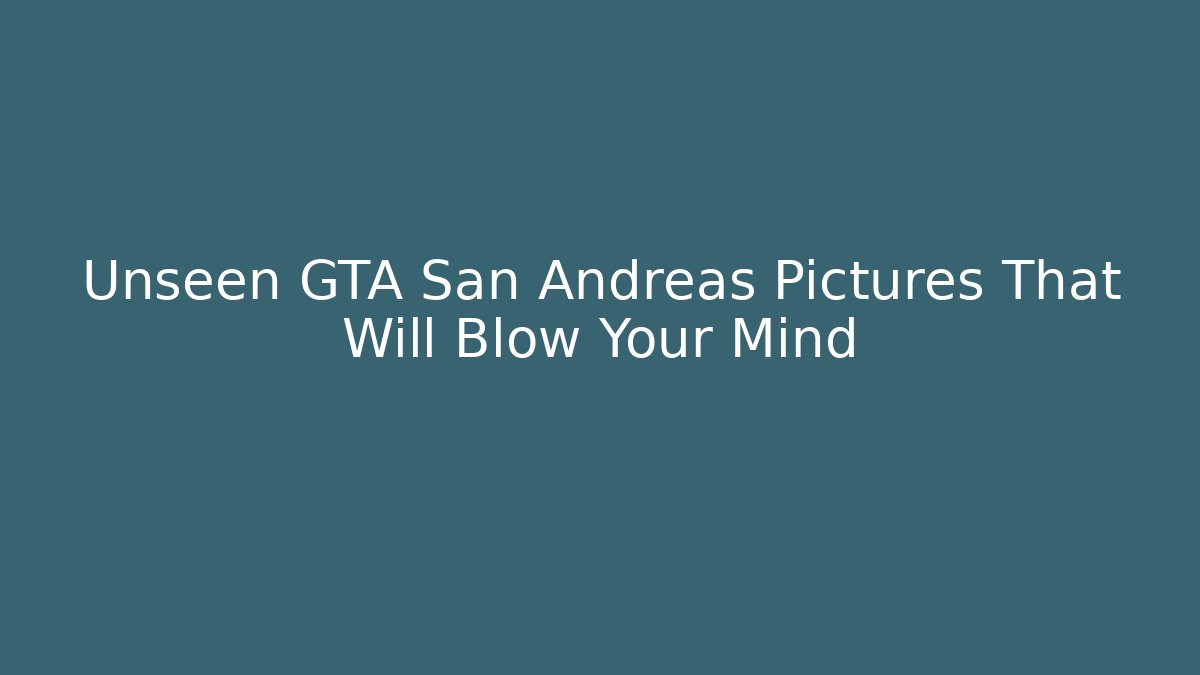 Unseen GTA San Andreas Pictures That Will Blow Your Mind