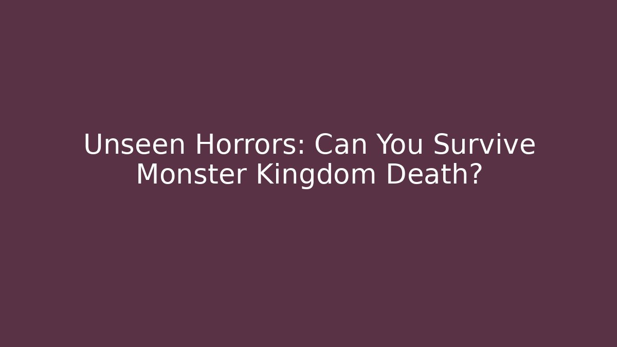 Unseen Horrors: Can You Survive Monster Kingdom Death?