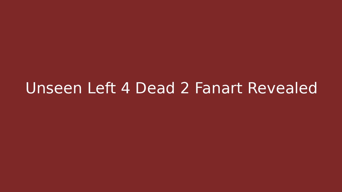 Unseen Left 4 Dead 2 Fanart Revealed
