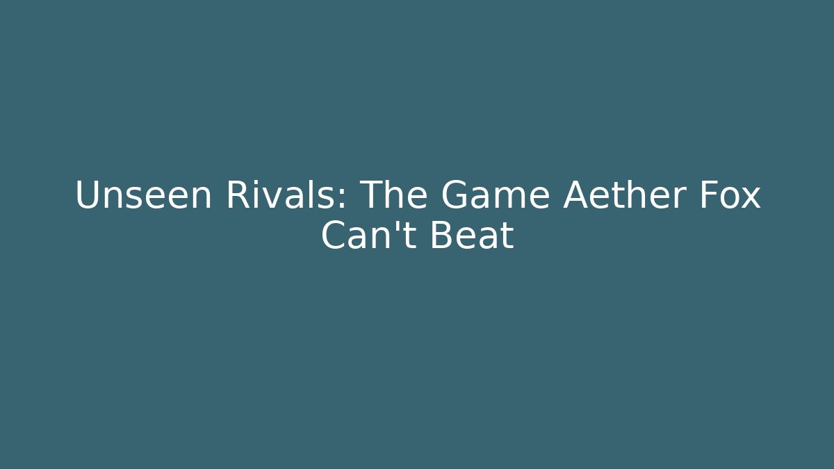 Unseen Rivals: The Game Aether Fox Can't Beat