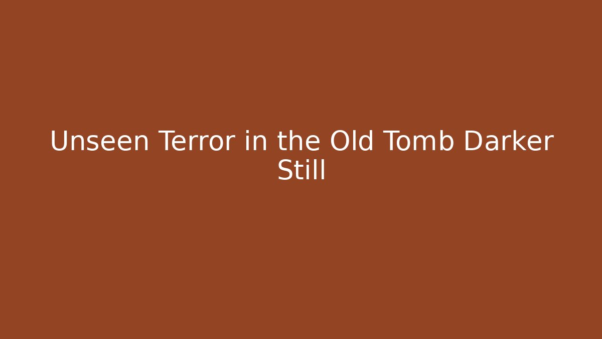 Unseen Terror in the Old Tomb Darker Still