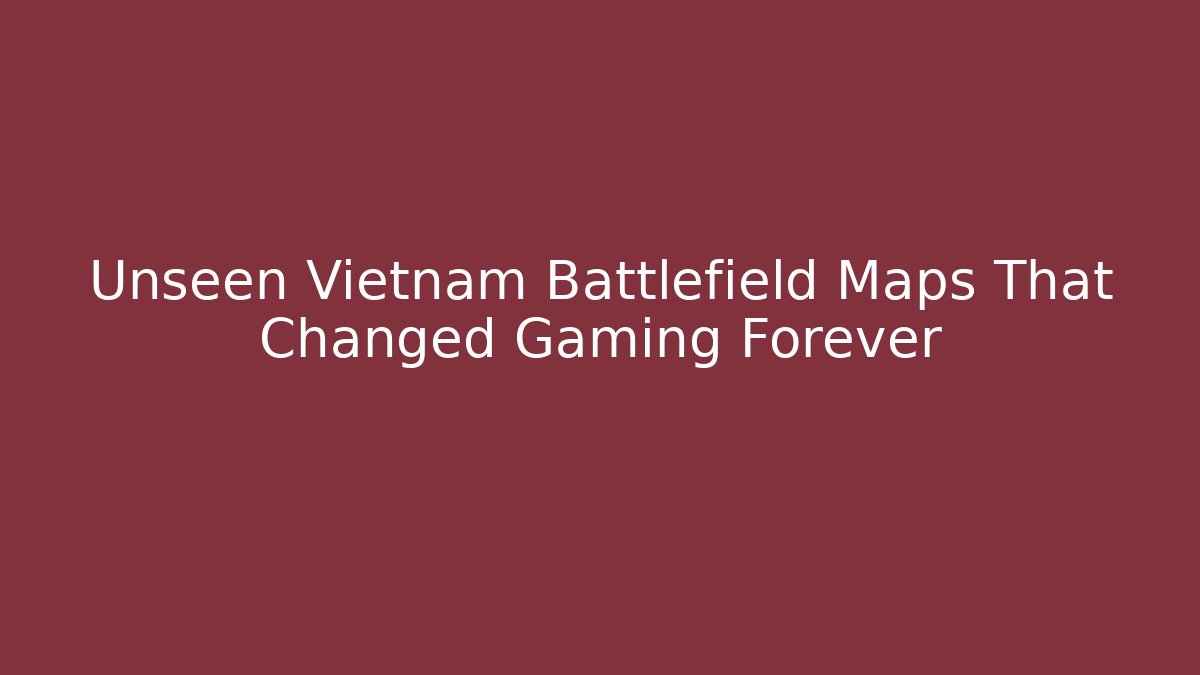 Unseen Vietnam Battlefield Maps That Changed Gaming Forever