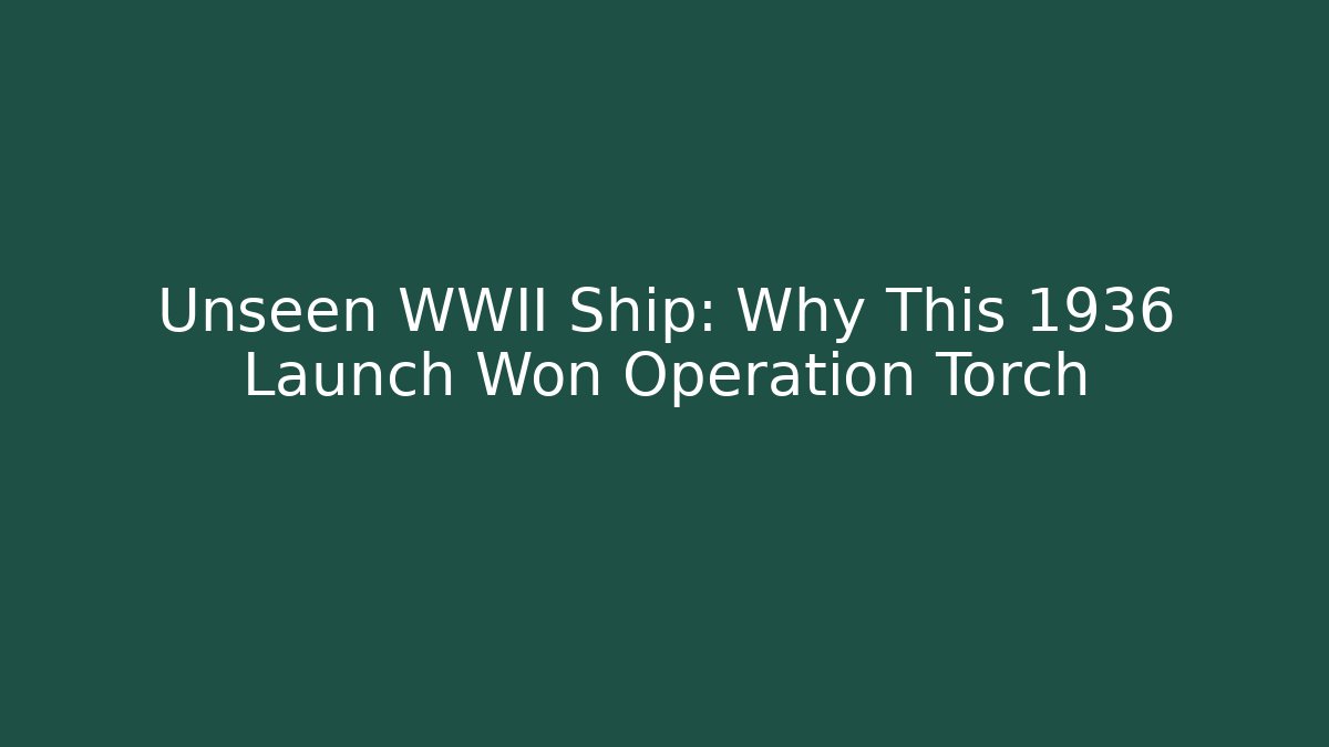 Unseen WWII Ship: Why This 1936 Launch Won Operation Torch