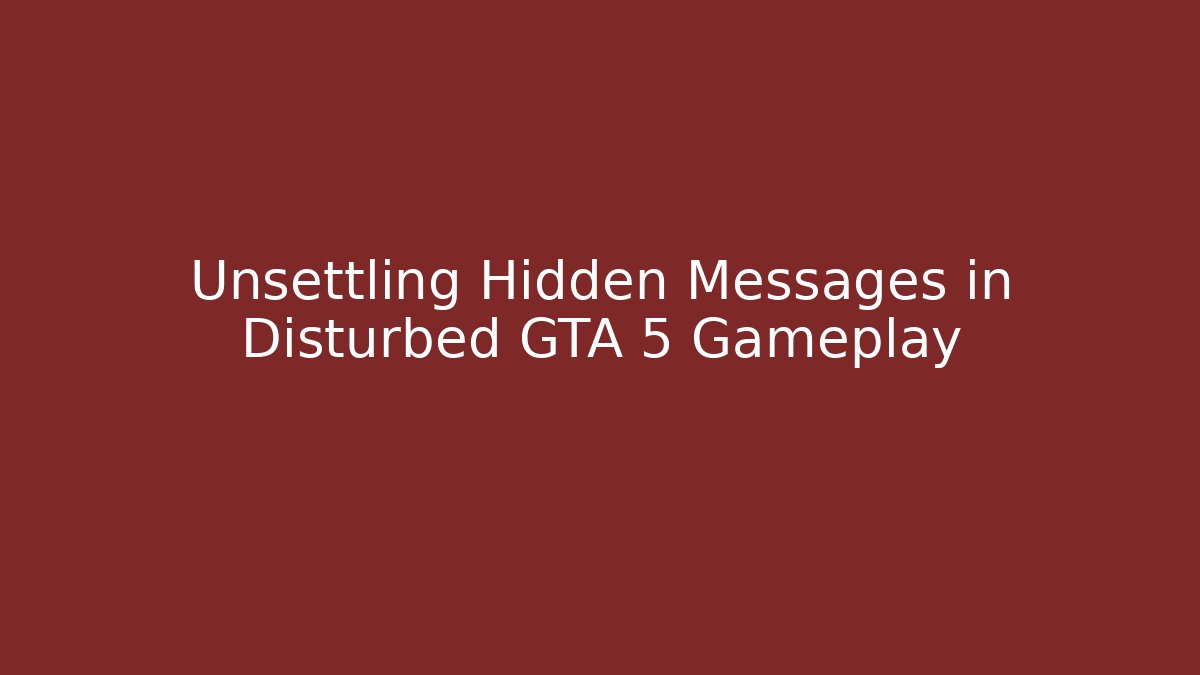 Unsettling Hidden Messages in Disturbed GTA 5 Gameplay