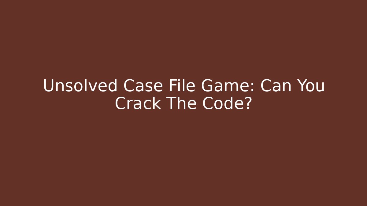 Unsolved Case File Game: Can You Crack The Code?