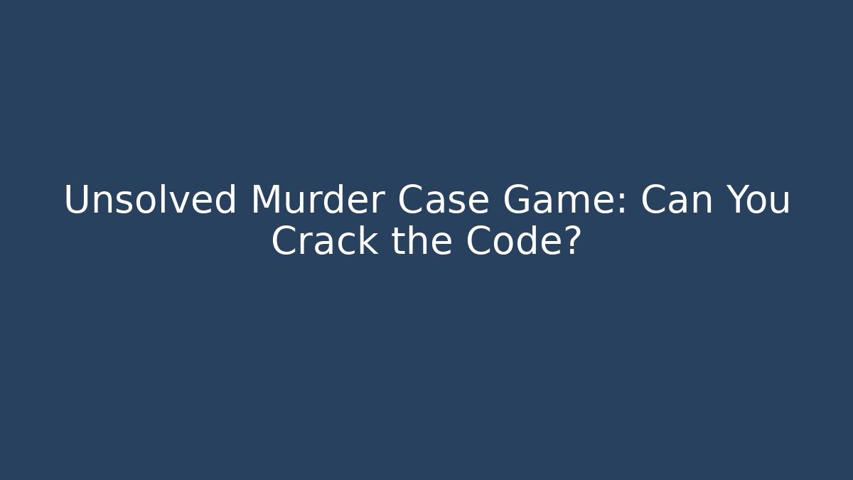 Unsolved Murder Case Game: Can You Crack the Code?