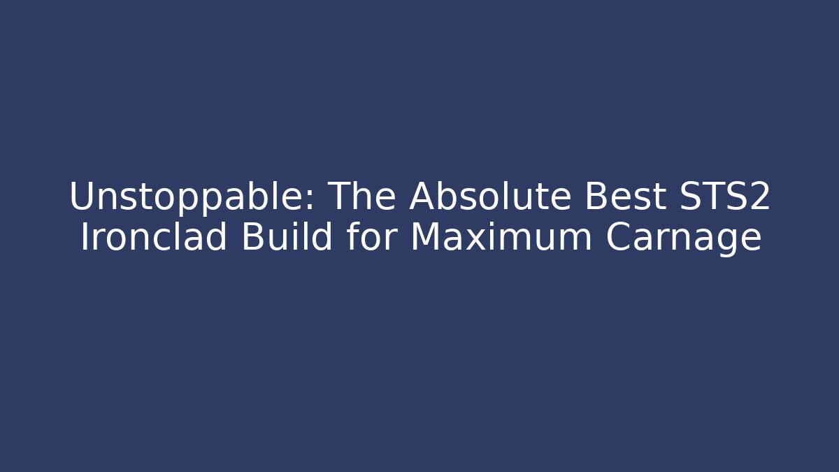 Unstoppable: The Absolute Best STS2 Ironclad Build for Maximum Carnage - Vintage E-Juice