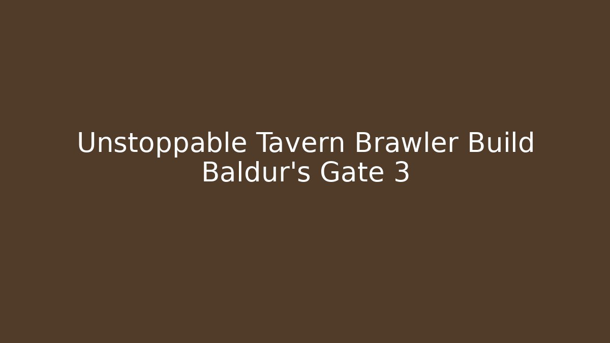 Unstoppable Tavern Brawler Build Baldur's Gate 3