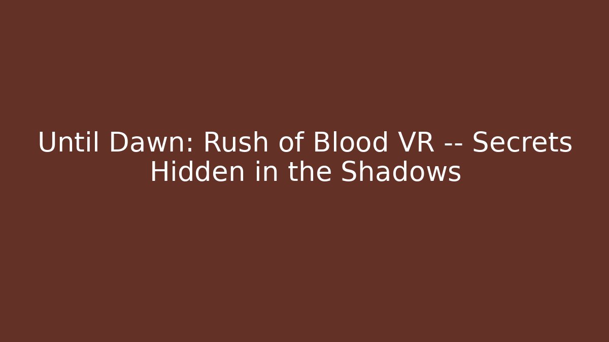 Until Dawn: Rush of Blood VR — Secrets Hidden in the Shadows