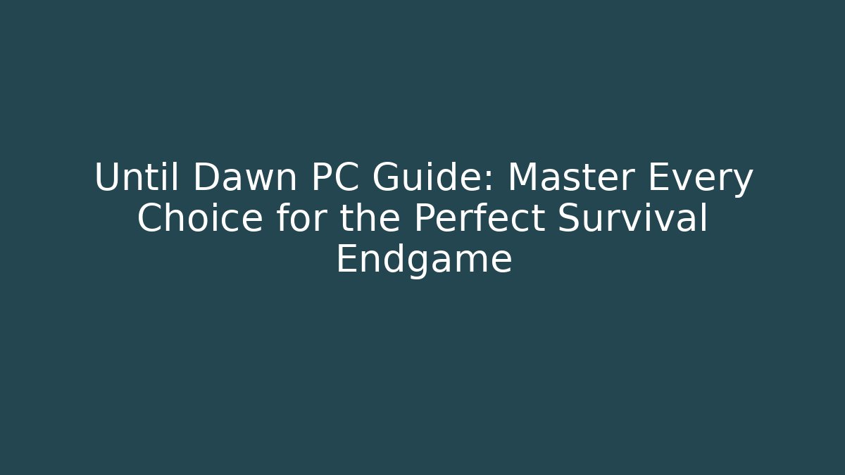 Until Dawn PC Guide: Master Every Choice for the Perfect Survival Endgame