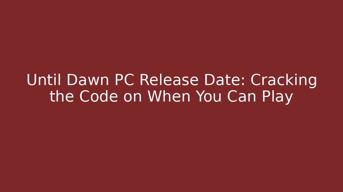 Until Dawn PC Release Date: Cracking the Code on When You Can Play