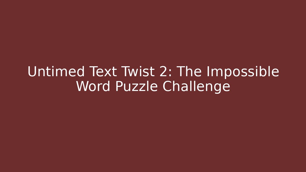 Untimed Text Twist 2: The Impossible Word Puzzle Challenge