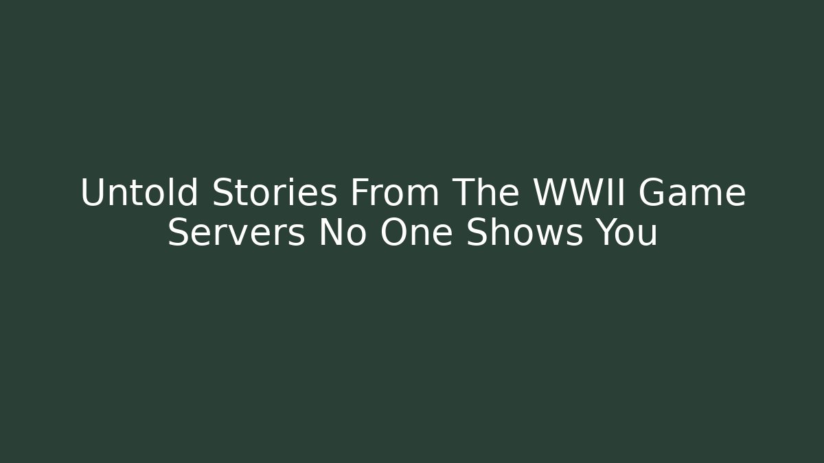 Untold Stories From The WWII Game Servers No One Shows You