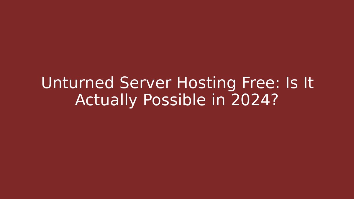 Unturned Server Hosting Free: Is It Actually Possible in 2024?