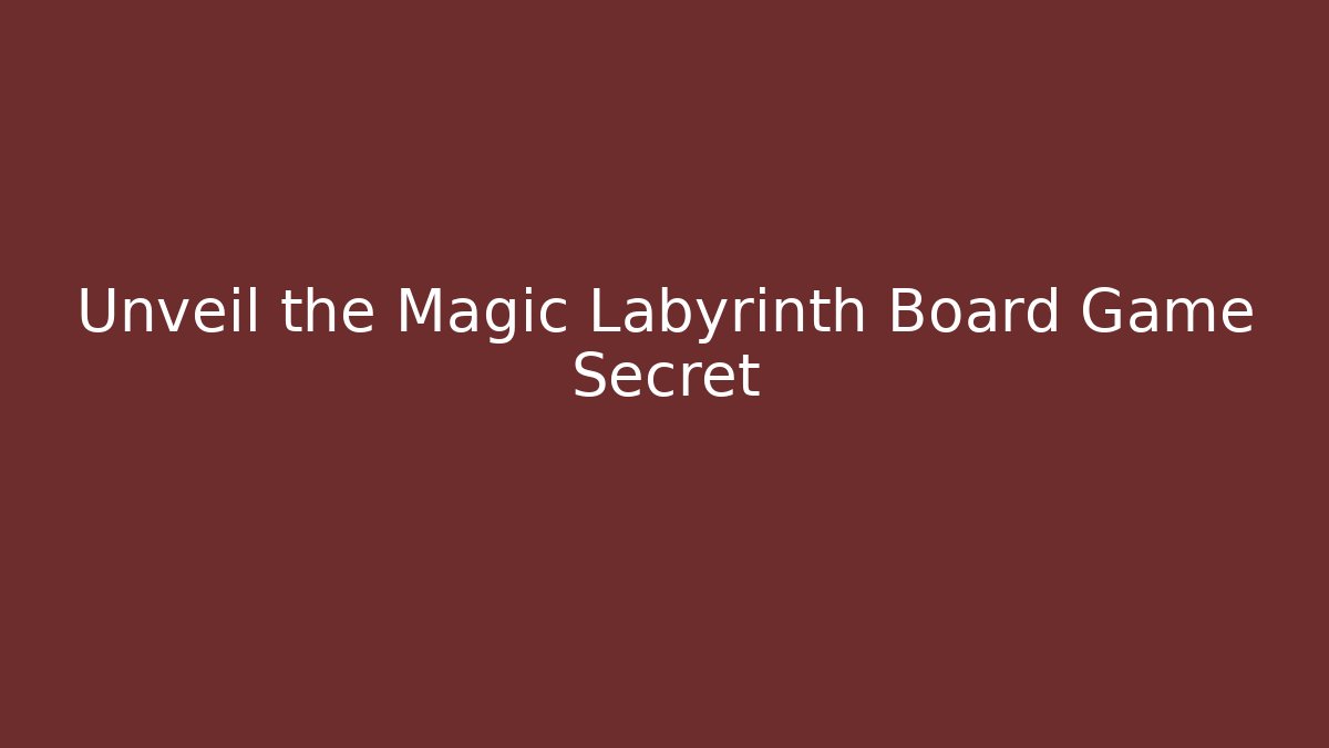 Unveil the Magic Labyrinth Board Game Secret