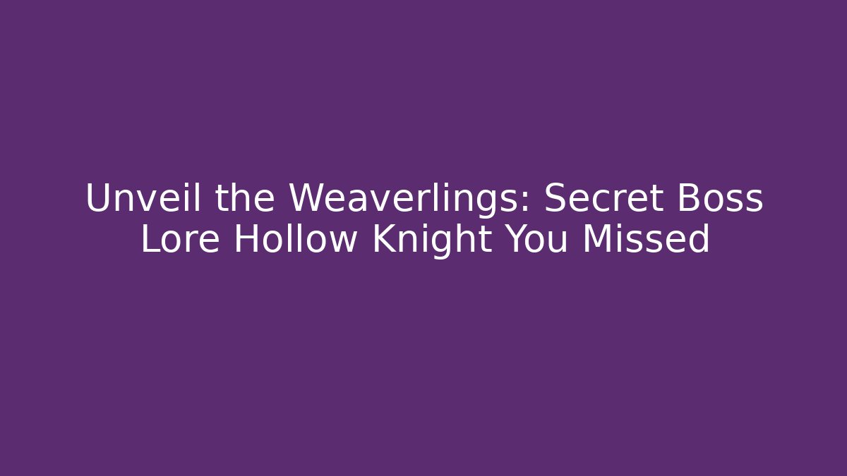 Unveil the Weaverlings: Secret Boss Lore Hollow Knight You Missed