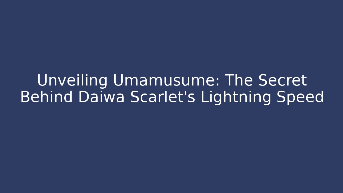 Unveiling Umamusume: The Secret Behind Daiwa Scarlet's Lightning Speed