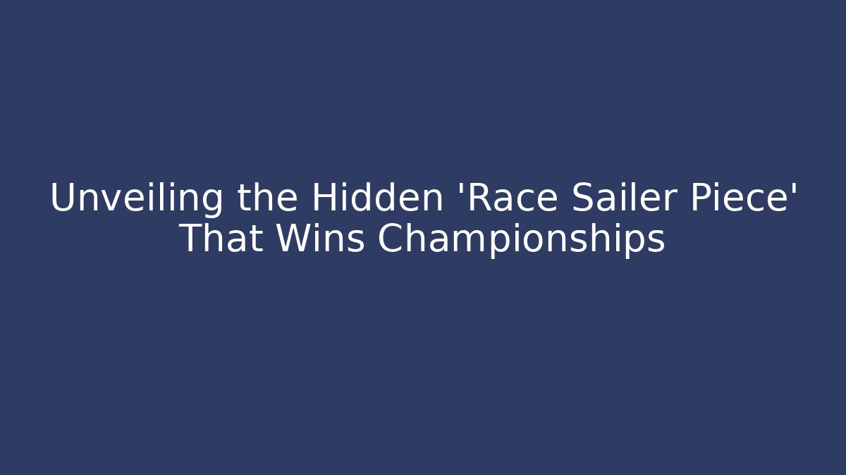 Unveiling the Hidden 'Race Sailer Piece' That Wins Championships