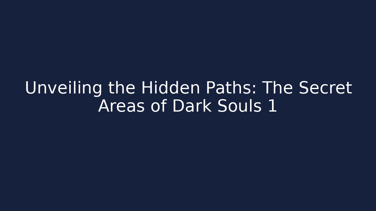 Unveiling the Hidden Paths: The Secret Areas of Dark Souls 1