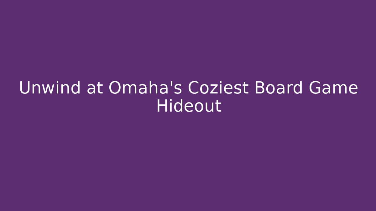 Unwind at Omaha’s Coziest Board Game Hideout - Vintage E-Juice
