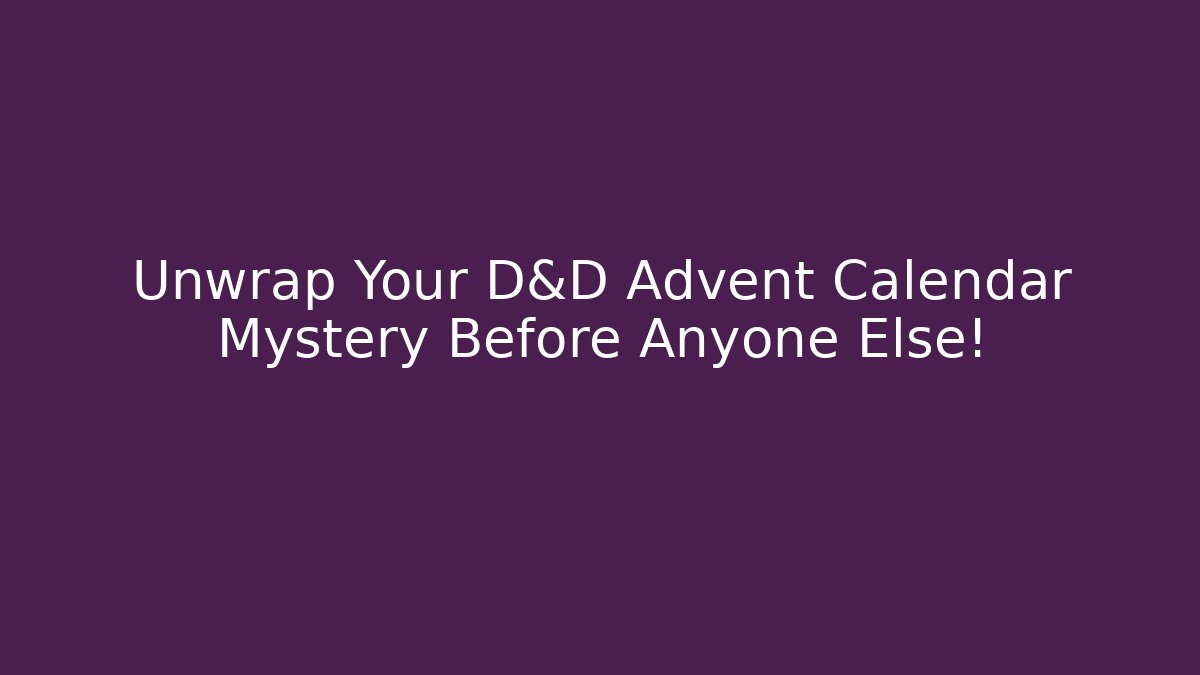Unwrap Your D&D Advent Calendar Mystery Before Anyone Else!