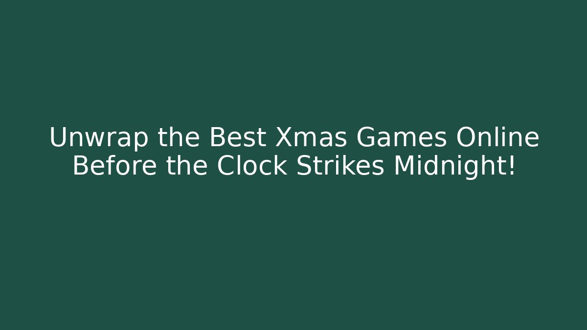 Unwrap the Best Xmas Games Online Before the Clock Strikes Midnight! - Vintage E-Juice
