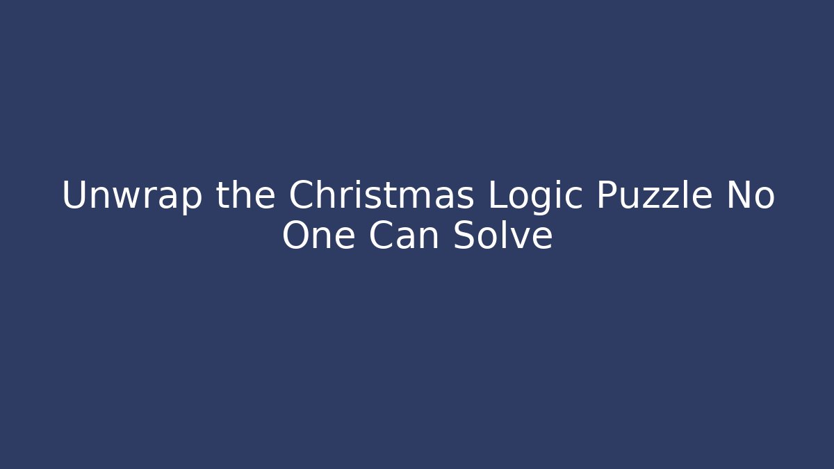 Unwrap the Christmas Logic Puzzle No One Can Solve