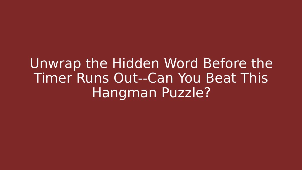 Unwrap the Hidden Word Before the Timer Runs Out—Can You Beat This Hangman Puzzle?