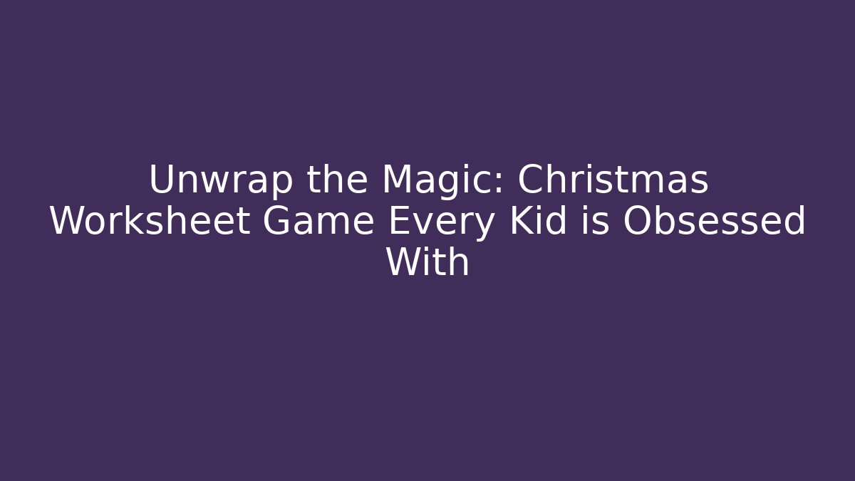 Unwrap the Magic: Christmas Worksheet Game Every Kid is Obsessed With