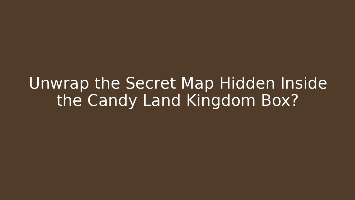 Unwrap the Secret Map Hidden Inside the Candy Land Kingdom Box?