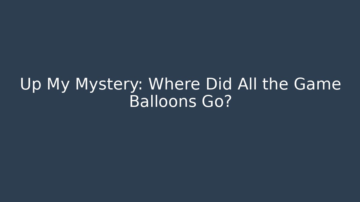 Up My Mystery: Where Did All the Game Balloons Go?