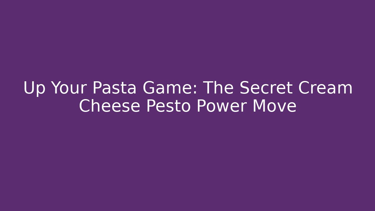 Up Your Pasta Game: The Secret Cream Cheese Pesto Power Move