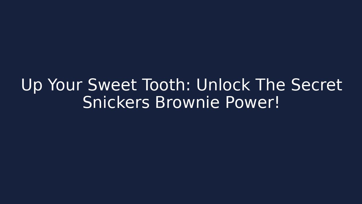Up Your Sweet Tooth: Unlock The Secret Snickers Brownie Power!