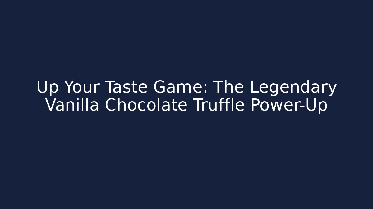 Up Your Taste Game: The Legendary Vanilla Chocolate Truffle Power-Up